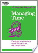 Managing time : focus on what matters, avoid distractions, get things done.